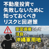 不動産投資で失敗しないために知っておくべきリスクと回避策｜安定資産として注目の沖縄軍用地とは？