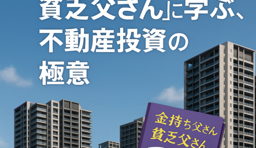『金持ち父さん 貧乏父さん』に学ぶ、不動産投資の極意